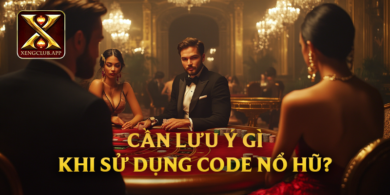 Cần lưu ý gì khi sử dụng code nổ hũ?