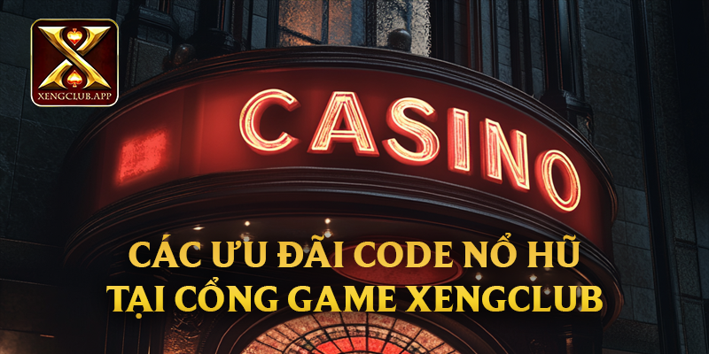 Các ưu đãi code nổ hũ tại cổng game Xengclub