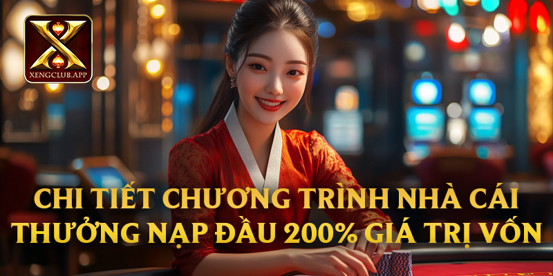 Chi tiết chương trình nhà cái thưởng nạp đầu 200% giá trị vốn