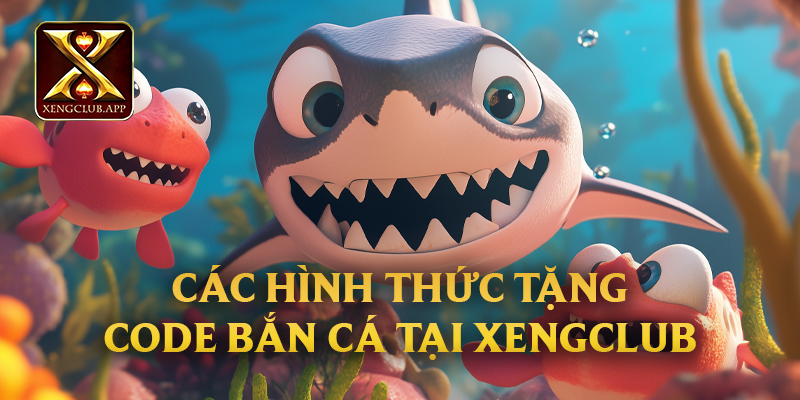 Các hình thức tặng code bắn cá tại Xengclub