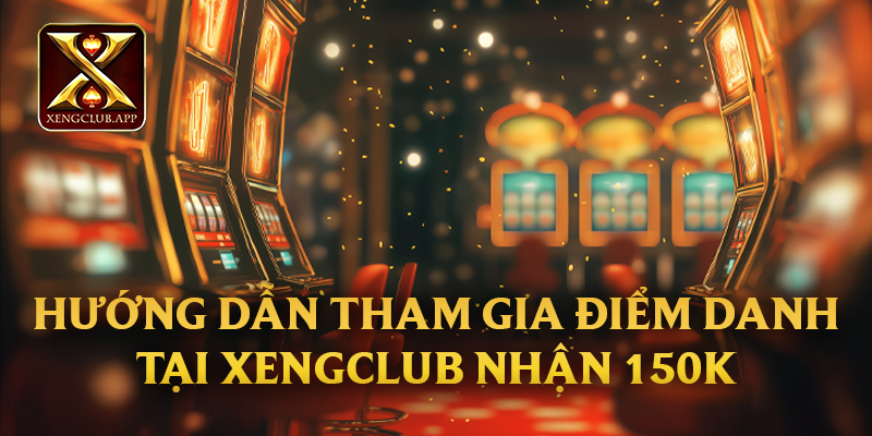 Hướng dẫn tham gia điểm danh tại Xengclub nhận 150k