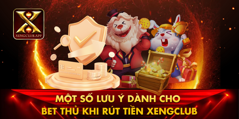 Một số lưu ý dành cho bet thủ khi rút tiền Xengclub