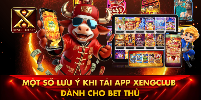 Một số lưu ý khi tải app Xengclub dành cho bet thủ